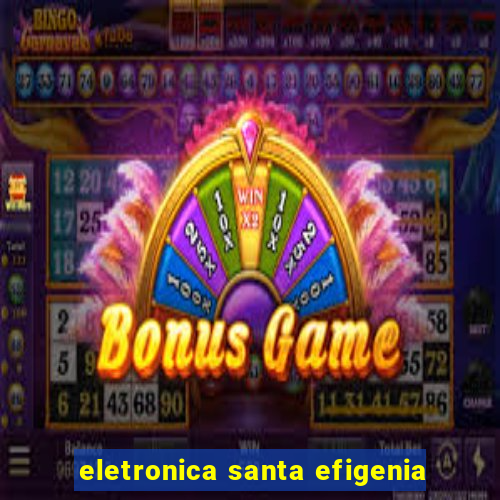 eletronica santa efigenia